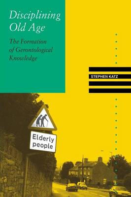 Disciplining Old Age: The Formation of Gerontological Knowledge (Paperback)