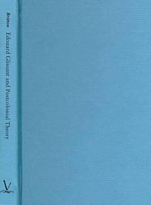 Edouard Glissant and Postcolonial Theory: Strategies of Language and Resistance (Hardback)
