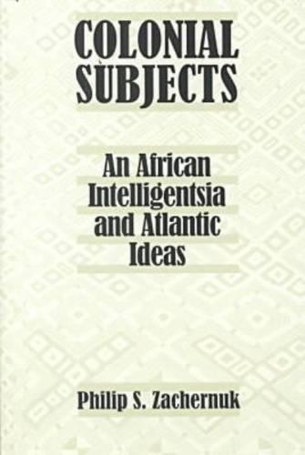 Colonial Subjects: An African Intelligentsia and Atlantic Ideas (Paperback)