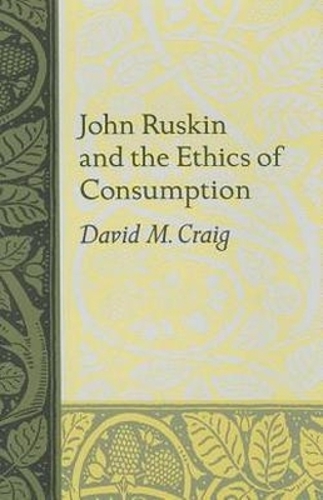 John Ruskin and the Ethics of Consumption - Studies in Religion & Culture (Hardback)