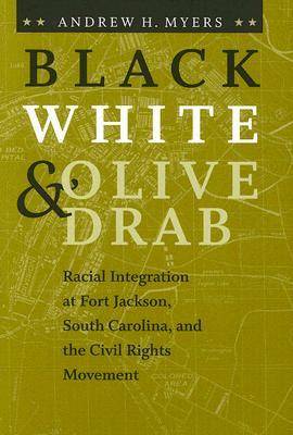 Black, White, and Olive Drab: Racial Integration at Fort Jackson, South Carolina, and the Civil Rights Movement - American South Series (Hardback)