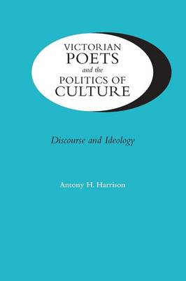 Victorian Poets and the Politics of Culture: Discourse and Ideology - Victorian Literature & Culture (Paperback)