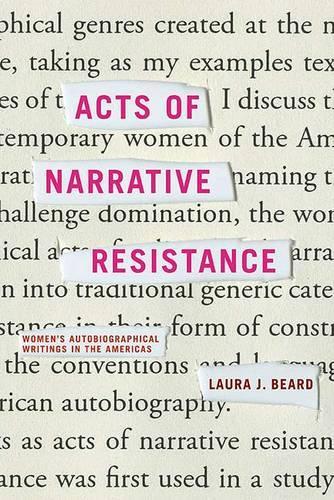 Acts of Narrative Resistance: Women's Autobiographical Writings in the Americas - American Literatures Initiative (Hardback)