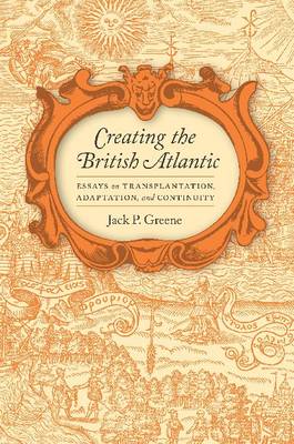 Creating the British Atlantic: Essays on Transplantation, Adaptation and Continuity (Paperback)