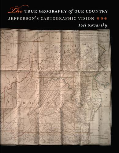 The True Geography of Our Country: Jefferson's Cartographic Vision (Hardback)