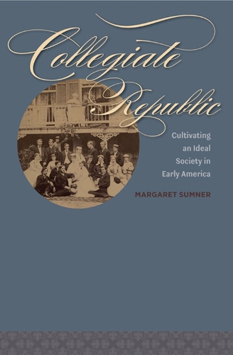 Collegiate Republic: Cultivating an Ideal Society in Early America - Jeffersonian America (Hardback)