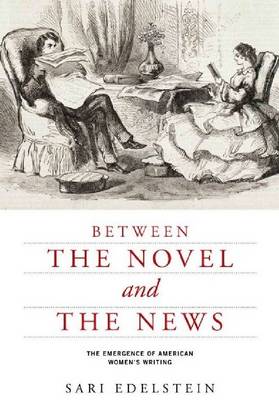 Between the Novel and the News: The Emergence of American Women's Writing - American Literatures Initiative (Paperback)