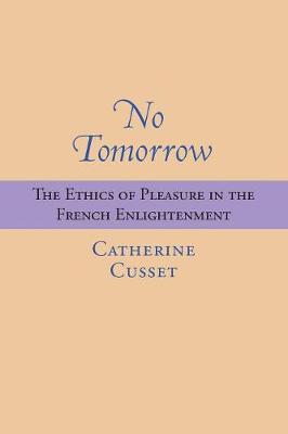 No Tomorrow: The Ethics of Pleasure in the French Enlightenment (Paperback)
