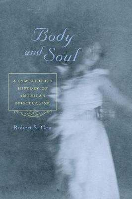 Body and Soul: A Sympathetic History of American Spiritualism (Paperback)