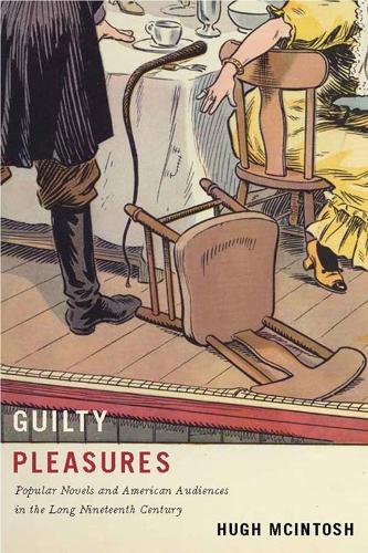 Guilty Pleasures: Popular Novels and American Audiences in the Long Nineteenth Century (Hardback)