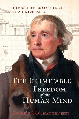 The Illimitable Freedom of the Human Mind: Thomas Jefferson's Idea of a University (Hardback)