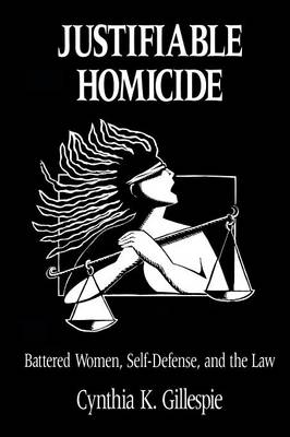 Justifiable Homicide: Battered Women, Self-defence and the Law (Paperback)