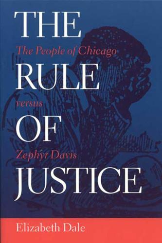 The Rule of Justice: The People of Chicago Versus Zephyr Davis - History of Crime & Criminal Justice S. (Paperback)