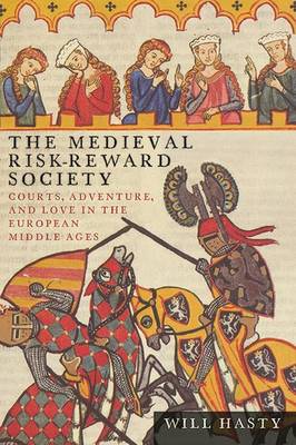 The Medieval Risk-Reward Society: Courts, Adventure, and Love in the European Middle Ages - Interventions: New Studies Medieval Cult (Hardback)