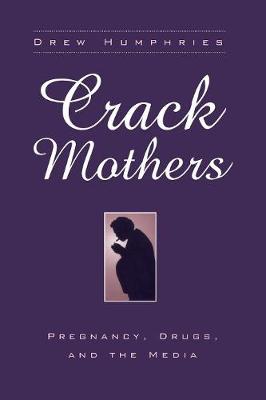 Crack Mothers: Pregnancy, Drugs, and the Media - Women and Health: Cultural and Social Perspectives (Paperback) (Paperback)