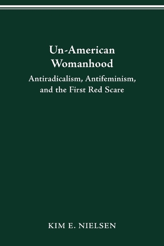 Un-American Womanhood: Antiradicalism, Antifeminism and the First Red Scare (Paperback)