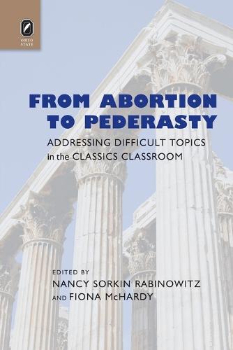From Abortion to Pederasty: Addressing Difficult Topics in the Classics Classroom (Paperback)