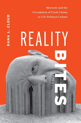 Reality Bites: Rhetoric and the Circulation of Truth Claims in U.S. Political Culture (Paperback)