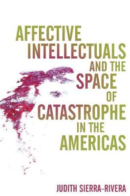 Affective Intellectuals and the Space of Catastrophe in the Americas - Global Latin/O Americas (Paperback)