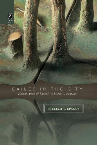 Exiles in the City: Hannah Arendt and Edward W. Said in Counterpoint (Paperback)