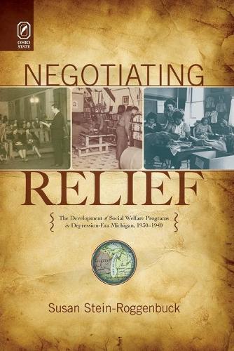 Negotiating Relief: The Development of Social Welfare Programs in Depression-Era Michigan, 1930-1940 (Paperback)