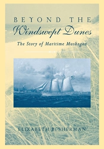 Beyond the Windswept Dunes: The Story of Maritime Muskegon (Paperback)