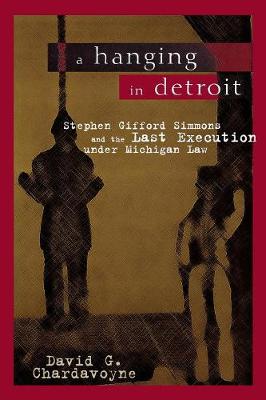 A Hanging in Detroit: Stephen Gifford Simmons and the Last Execution Under Michigan Law (Paperback)