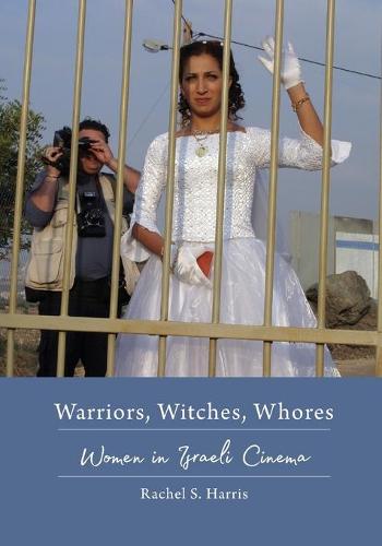 Warriors, Witches, Whores: Women in Israeli Cinema - Contemporary Approaches to Film and Media Series (Paperback)