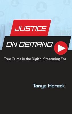 Justice on Demand: True Crime in the Digital Streaming Era - Contemporary Approaches to Film and Media Series (Hardback)