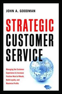 Strategic Customer Service: Managing the Customer Experience to Increase Positive Word of Mouth, Build Loyalty, and Maximize Profits (Hardback)