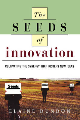 The Seeds of Innovation: Cultivating the Synergy That Fosters New Ideas (Paperback)