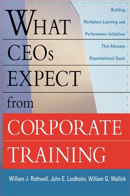 What Ceos Expect from Corporate Training: Building Workplace Learning and Performance Initiatives That Advance Organizational Goals (Paperback)