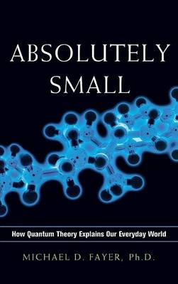 Absolutely Small: How Quantum Theory Explains Our Everyday World (Hardback)