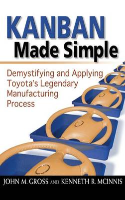 Kanban Made Simple: Demystifying and Applying Toyota's Legendary Manufacturing Process (Hardback)
