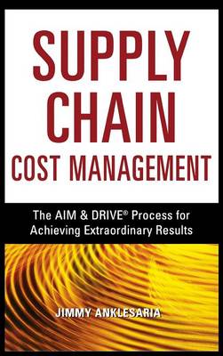 Supply Chain Cost Management: The Aim and Drive Process for Achieving Extraordinary Results (Hardback)