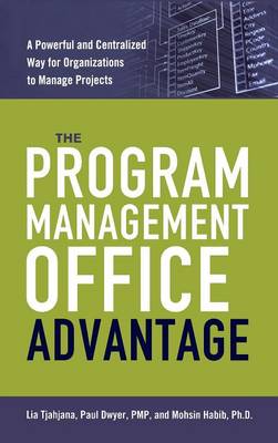 The Program Management Office Advantage: A Powerful and Centralized Way for Organizations to Manage Projects (Hardback)