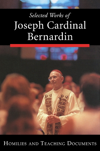 Selected Works of Joseph Cardinal Bernardin: 1: Homilies and Teaching Documents (Hardback)