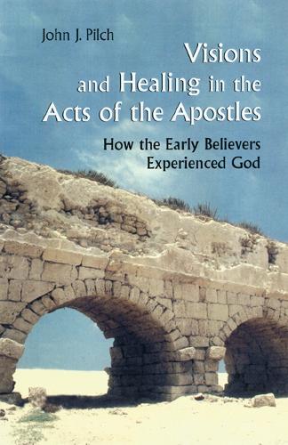 Visions and Healing in the Acts of the Apostles: How the Early Believers Experienced God (Paperback)