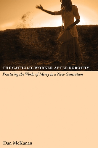 The Catholic Worker After Dorothy: Practicing the Works of Mercy in a New Generation (Paperback)