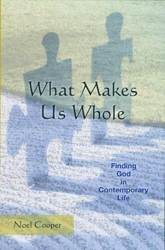 What Makes Us Whole: Finding God in Contemporary Life (Paperback)