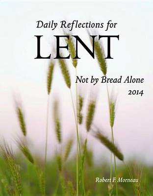 Not by Bread Alone 2014: Daily Reflections for Lent (Paperback)
