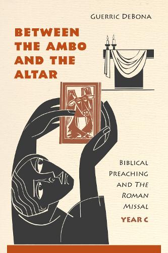 Between the Ambo and the Altar: Biblical Preaching and the Roman Missal, Year C (Paperback)