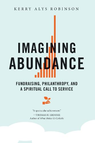Imagining Abundance: Fundraising, Philanthropy, and a Spiritual Call to Service (Paperback)