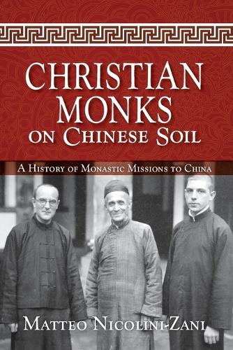 Christian Monks on Chinese Soil: A History of Monastic Missions to China (Paperback)
