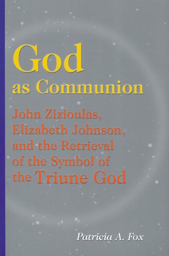 God as Communion: John Zizioulas, Elizabeth Johnson, and the Retrieval of the Symbol of the Triune God (Paperback)