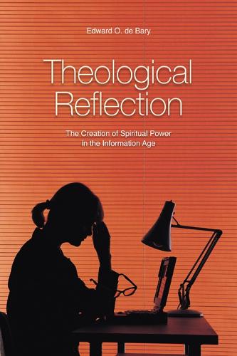 Theological Reflection: The Creation of Spiritual Power in the Information Age (Paperback)