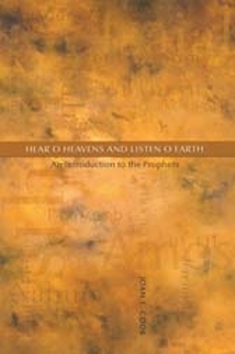 Hear, O Heavens and Listen, O Earth: An Introduction to the Prophets (Paperback)