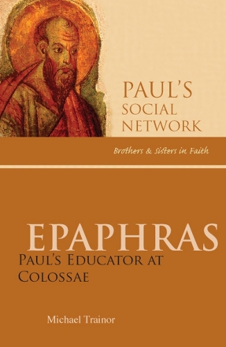 Epaphras: Paul's Educator at Colossae - Paul's Social Network Series (Paperback)