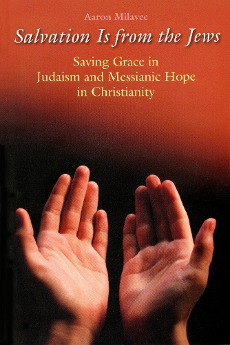 Salvation is from the Jews: Saving Grace in Judaism and Messianic Hope in Christianity (Paperback)