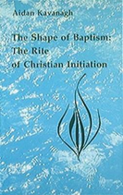 The Shape of Baptism: The Rite of Christian Initiation (Paperback)